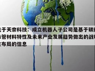 关于天奈科技：成立机器人子公司是基于碳纳米管材料特性及未来产业发展趋势做出的战略性布局的信息