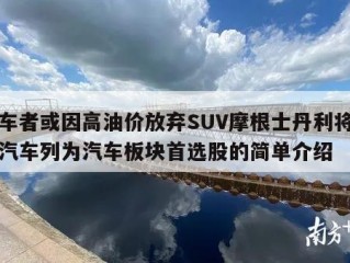 购车者或因高油价放弃SUV摩根士丹利将通用汽车列为汽车板块首选股的简单介绍