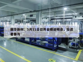 振华新材：5月11日召开业绩说明会，投资者参与