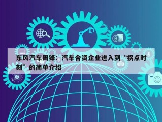 东风汽车周锋：汽车合资企业进入到“拐点时刻”的简单介绍
