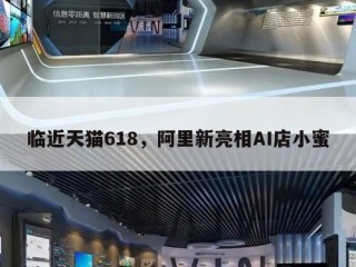临近天猫618，阿里新亮相AI店小蜜
