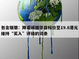 包含瑞银：降诺诚健华目标价至19.8港元维持“买入”评级的词条